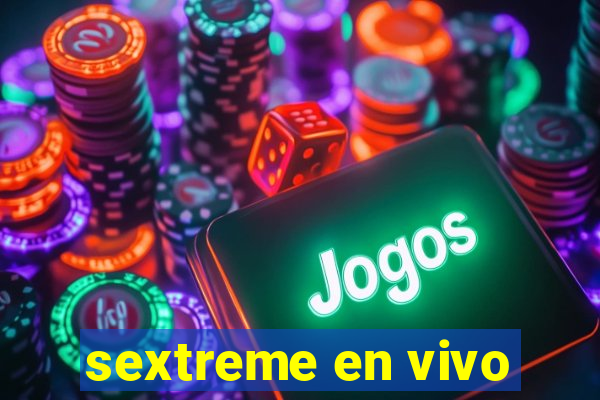 sextreme en vivo